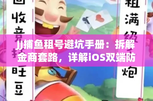 JJ捕鱼租号避坑手册：拆解金商套路，详解iOS双端防资金回滚技巧